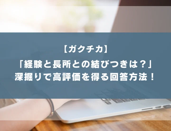 ガクチカ その経験はあなたの長所とどう結びついていますか」こじつけに見えない論理的な繋げ方で高評価を得よう！